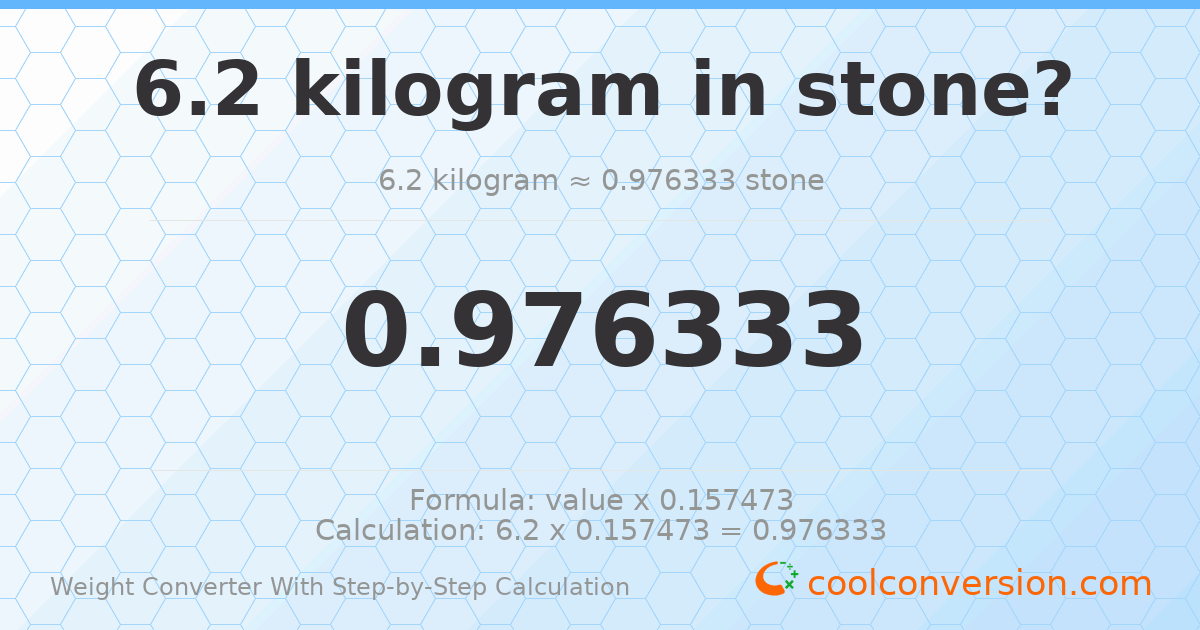 6.2 kilograms = 0.976333 stones