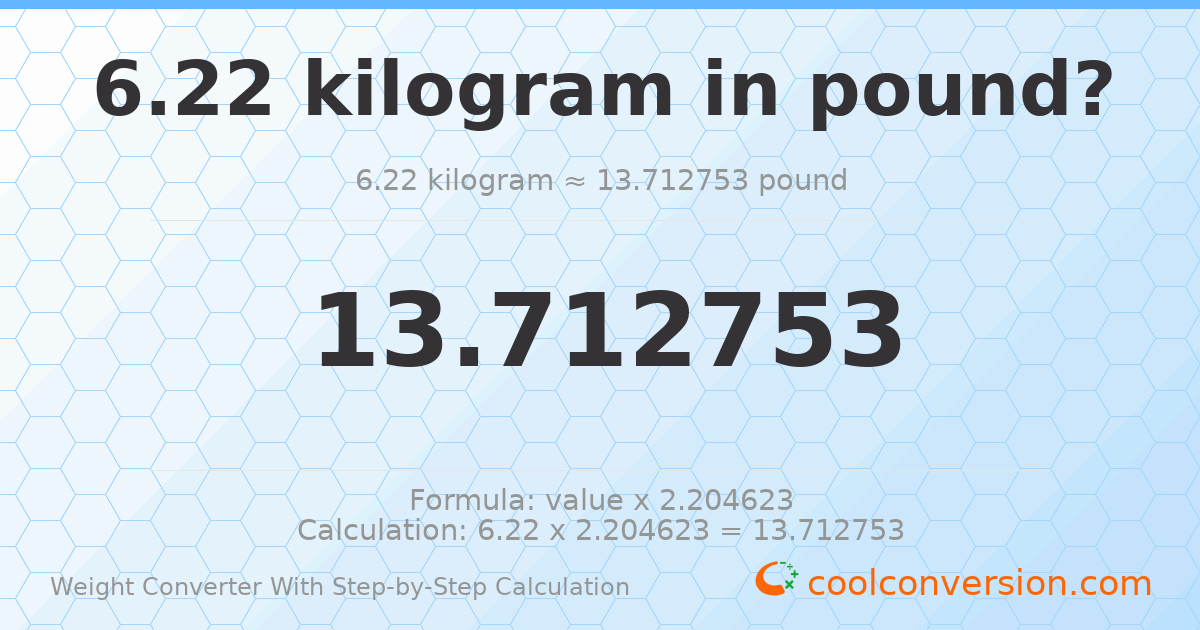 6.22 kilograms = 13.7128 pounds