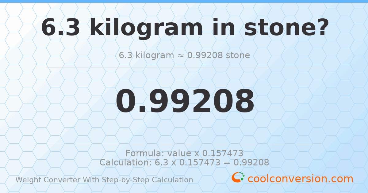 6.3 kilograms = 0.99208 stones