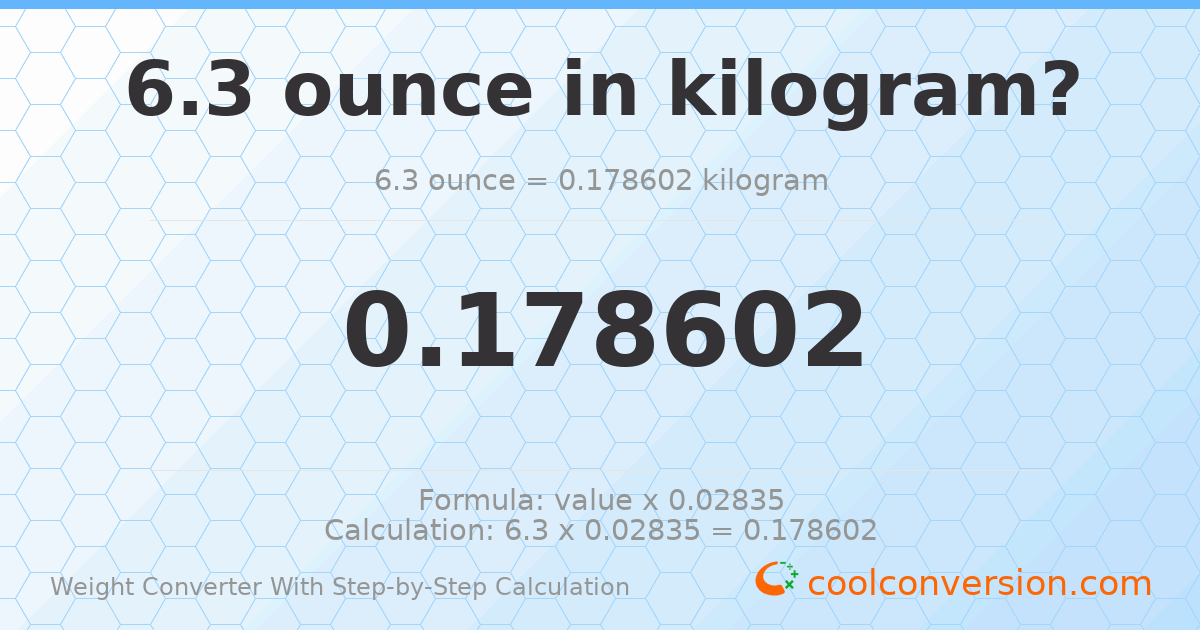 6.3 ounces = 0.178602 kilograms