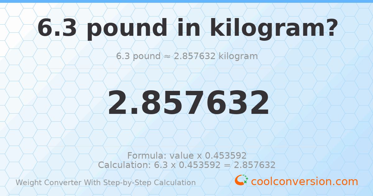 6.3 pounds = 2.85763 kilograms