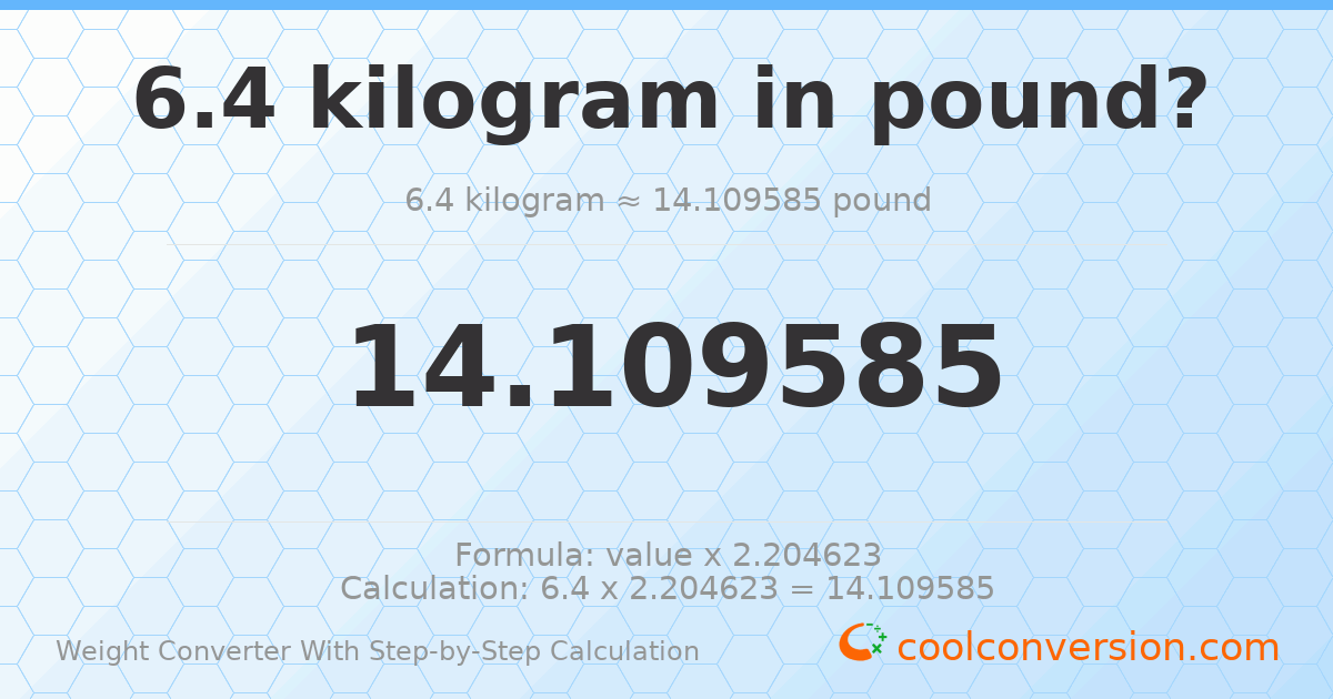 6.4 kilograms = 14.1096 pounds