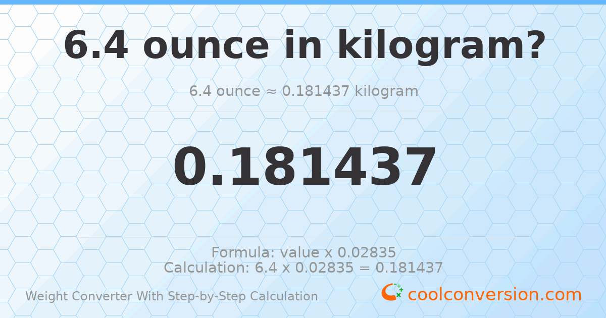 6.4 ounces = 0.181437 kilograms