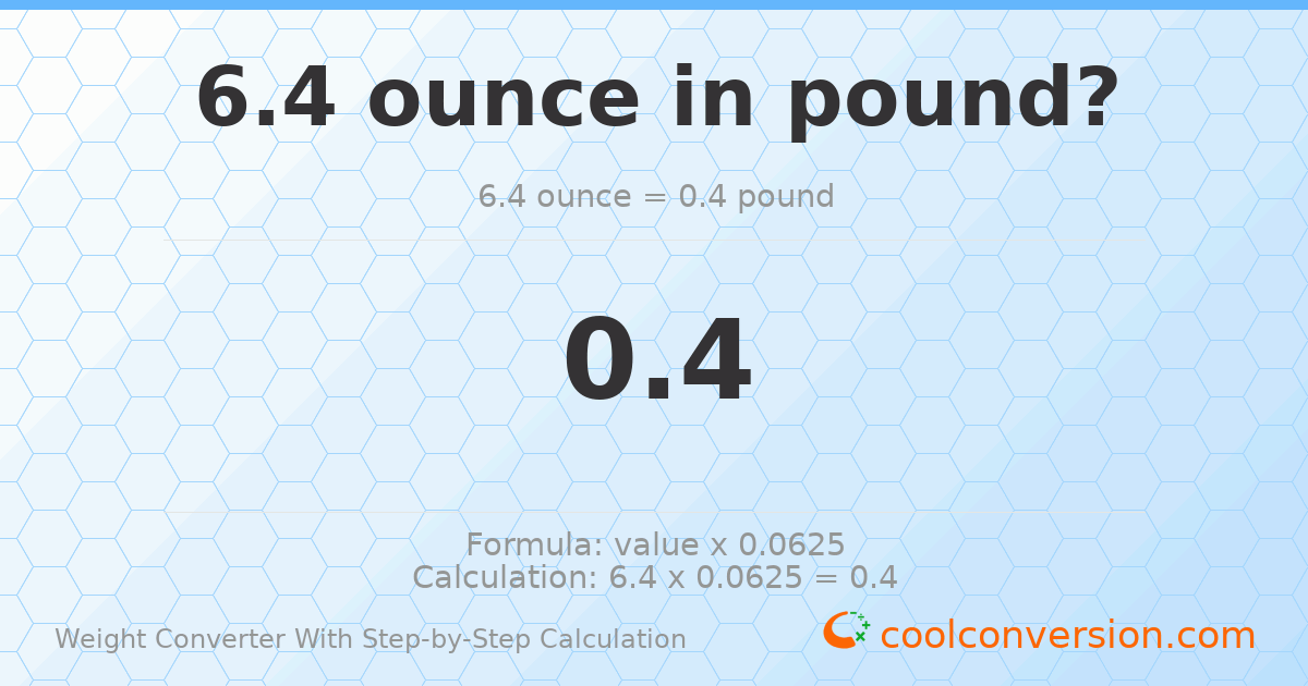 6.4 ounces = 0.4 pounds