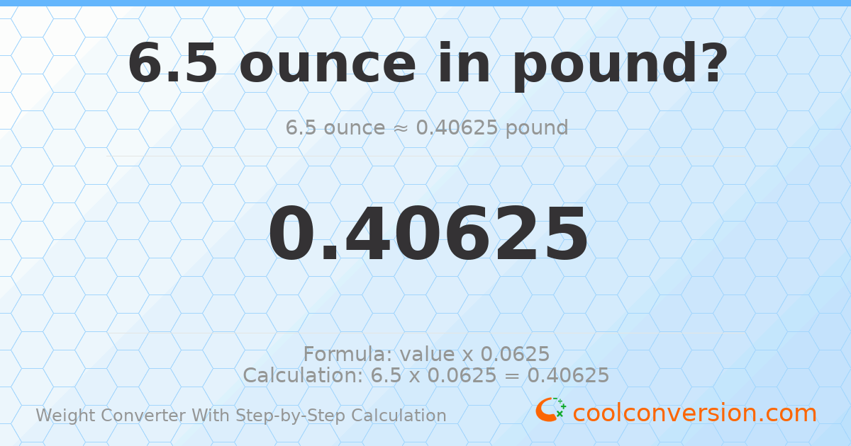 6.5 ounces = 0.40625 pounds