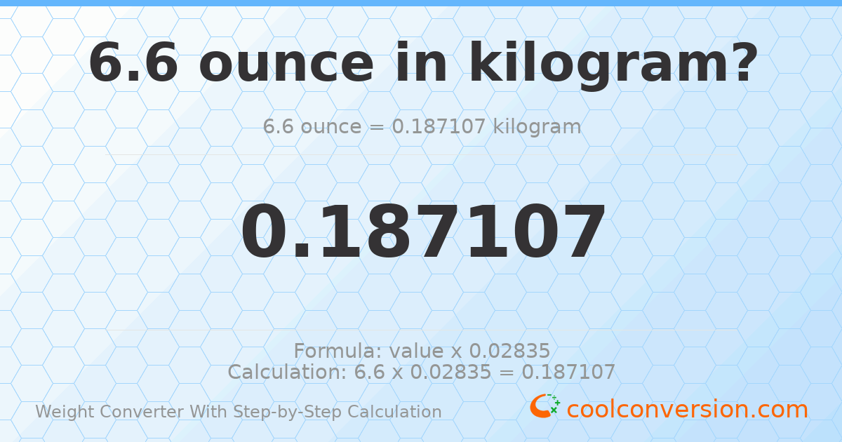 6.6 ounces = 0.187107 kilograms