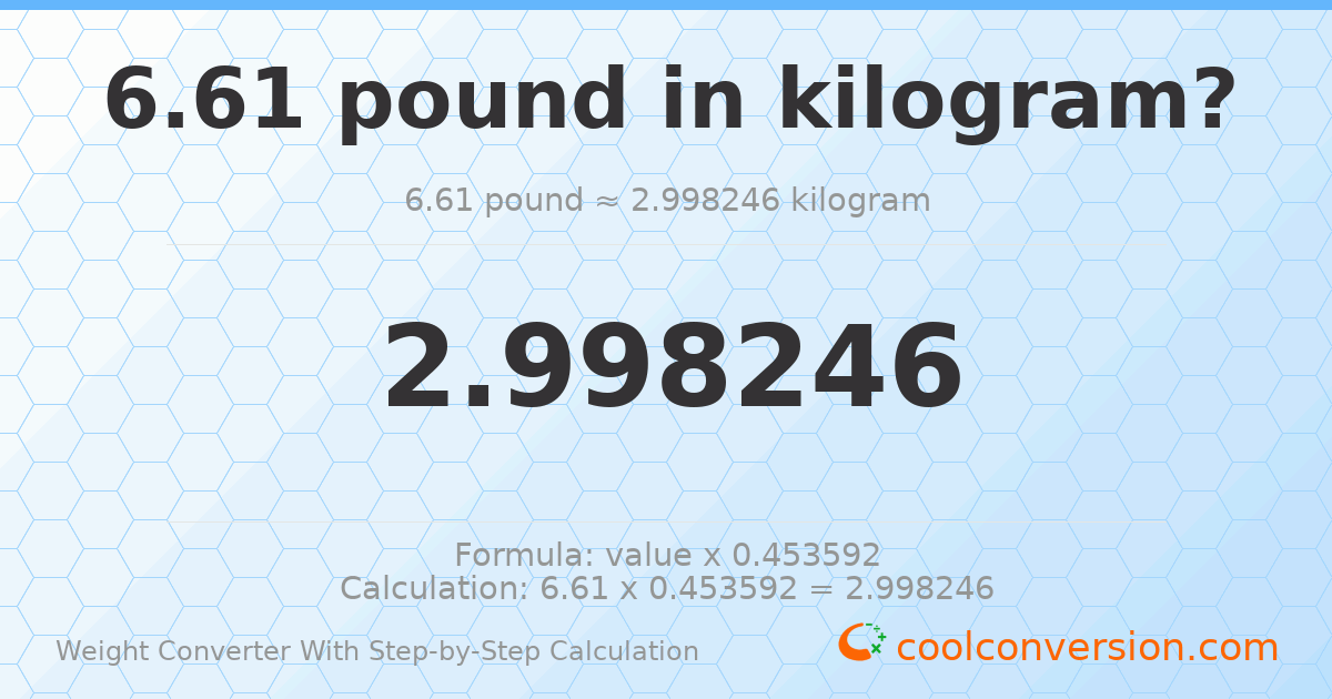 6.61 pounds = 2.99825 kilograms