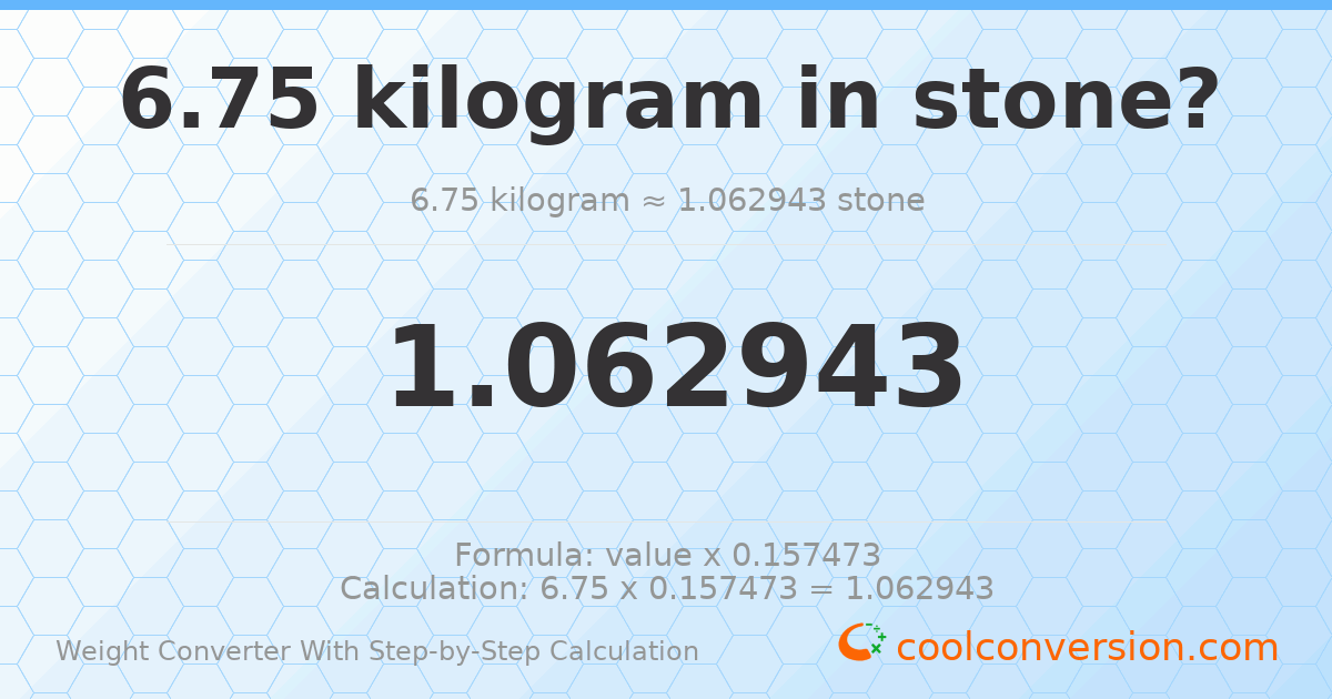 6.75 kilograms = 1.06294 stones