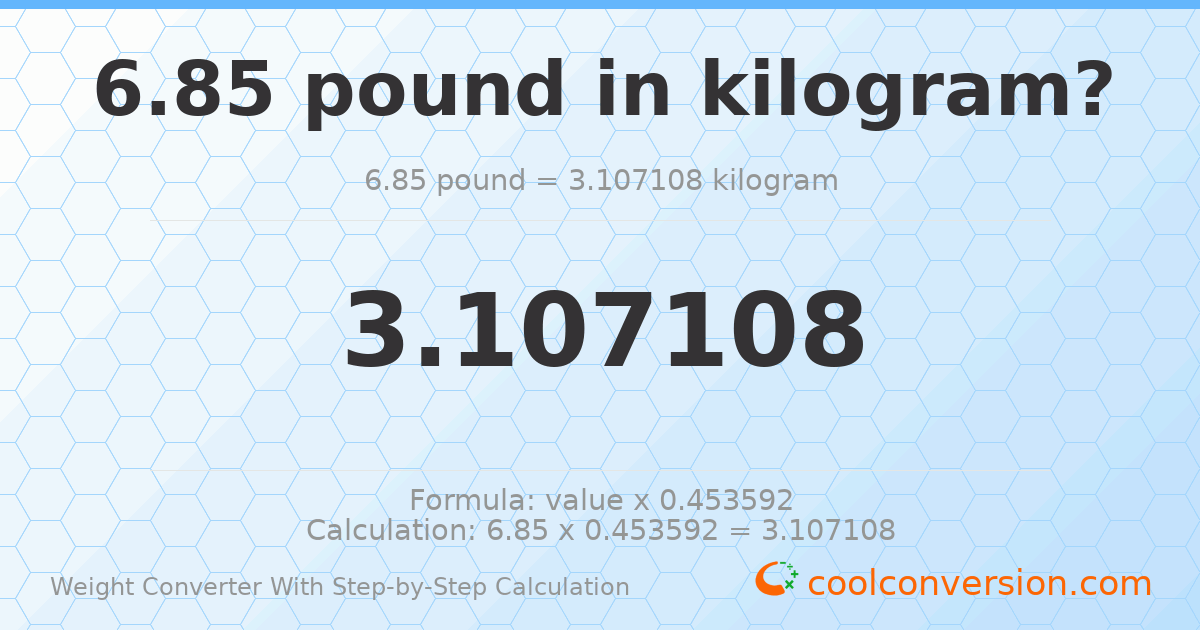 6.85 pounds = 3.10711 kilograms