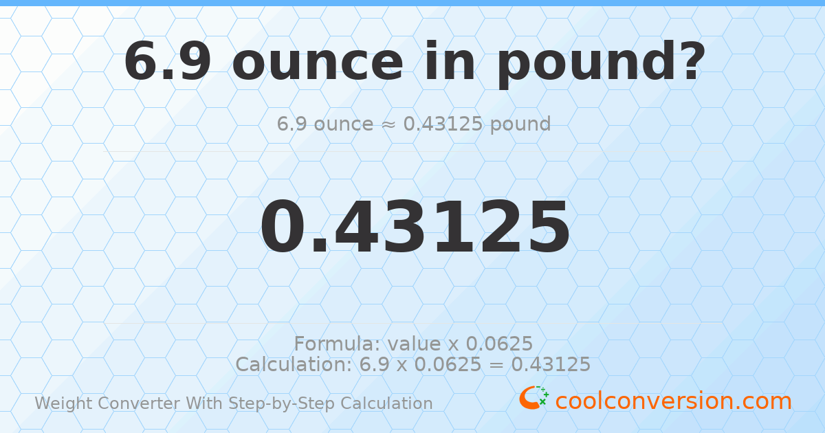 6.9 ounces = 0.43125 pounds