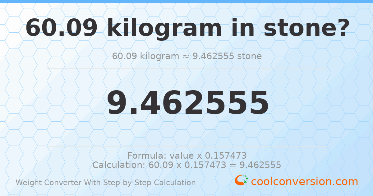 60.09 kilograms = 9.46256 stones