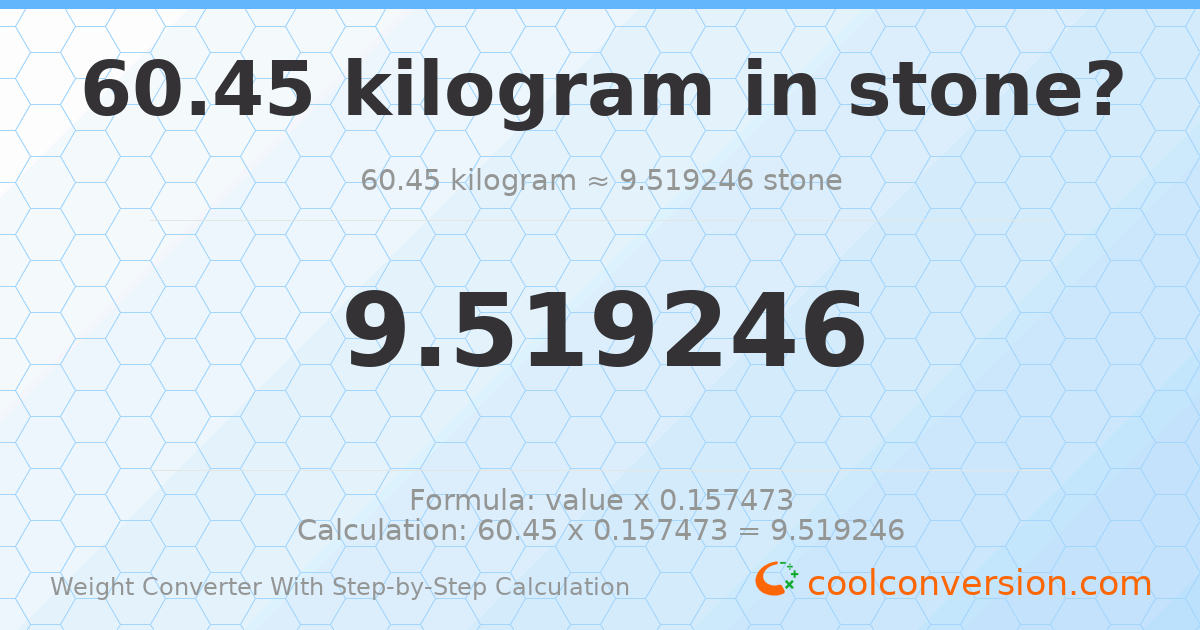 60.45 kilograms = 9.51925 stones