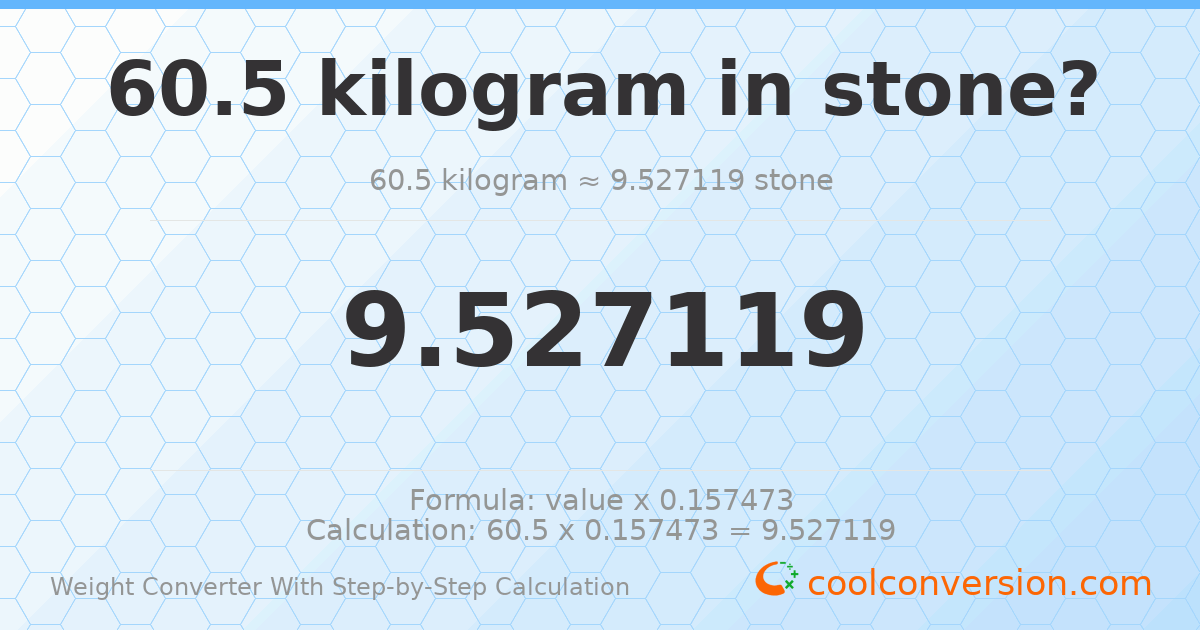 60.5 kilograms = 9.52712 stones