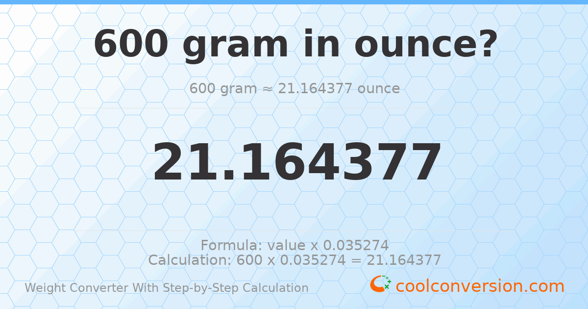 600 grams = 21.1644 ounces