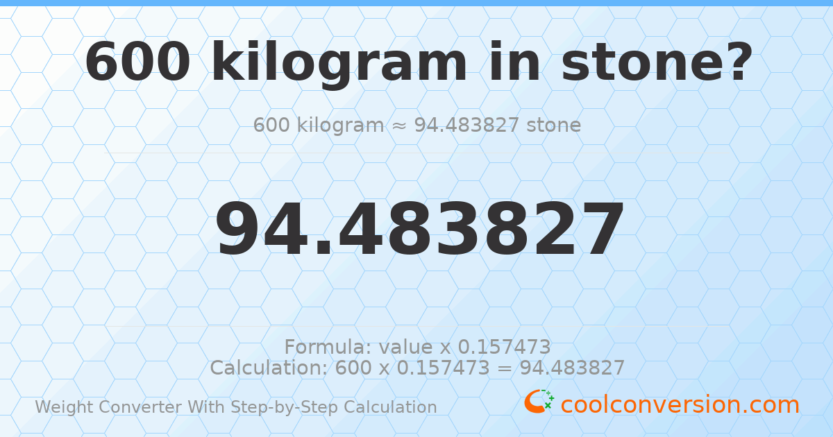 600 kilograms = 94.4838 stones