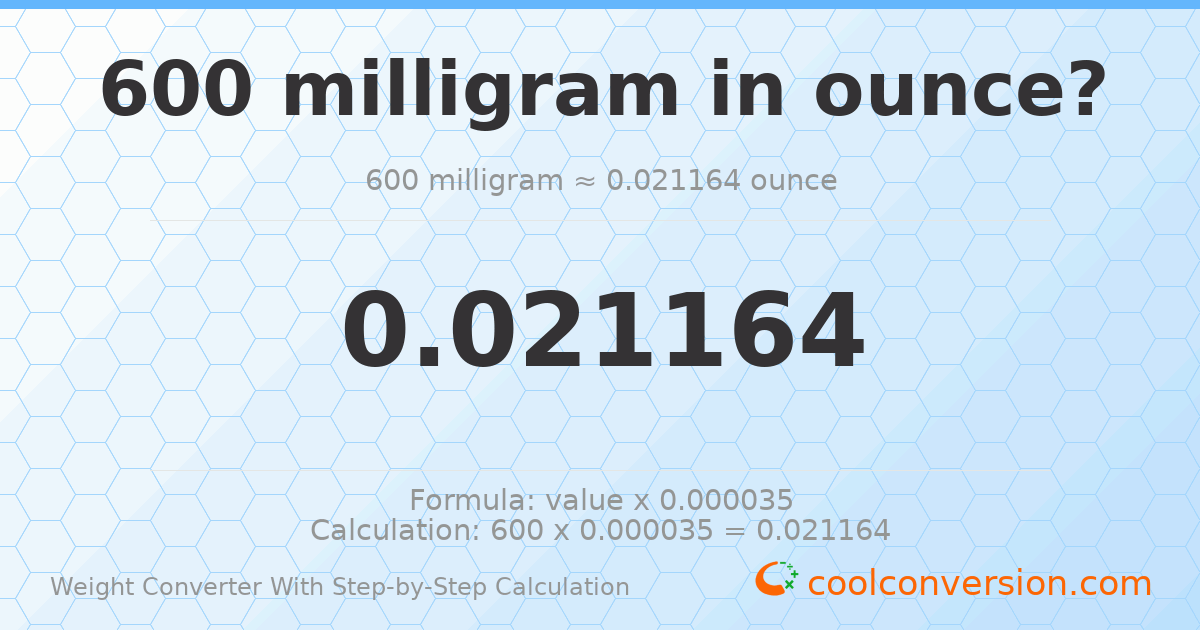 600 milligrams = 0.0211644 ounces