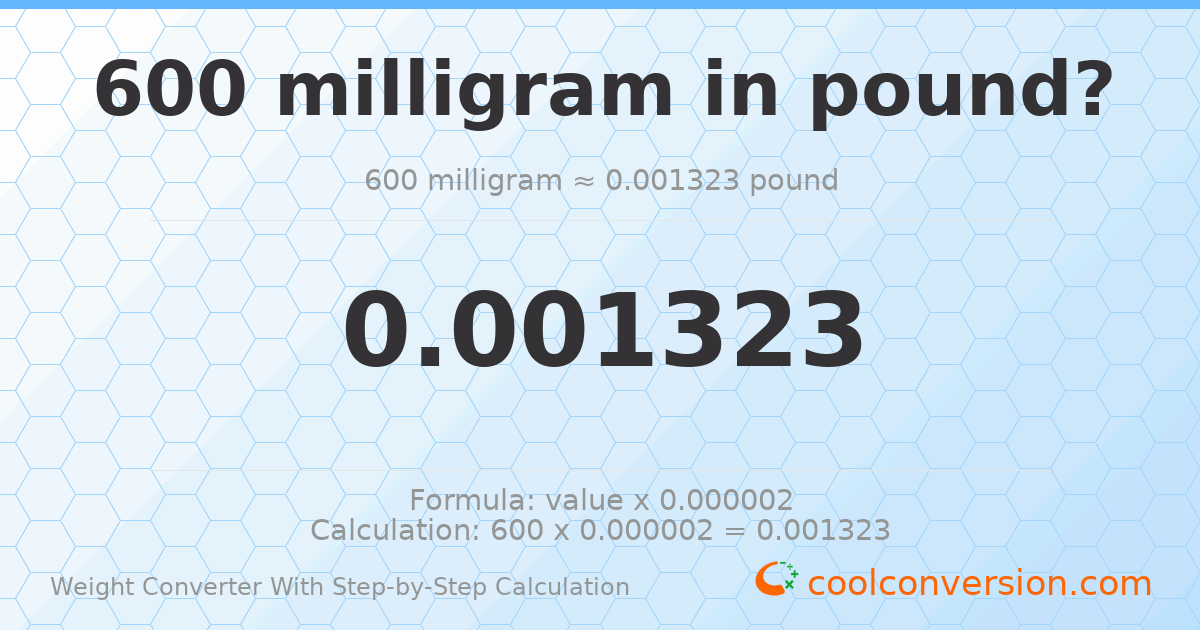 600 milligrams = 0.00132277 pounds