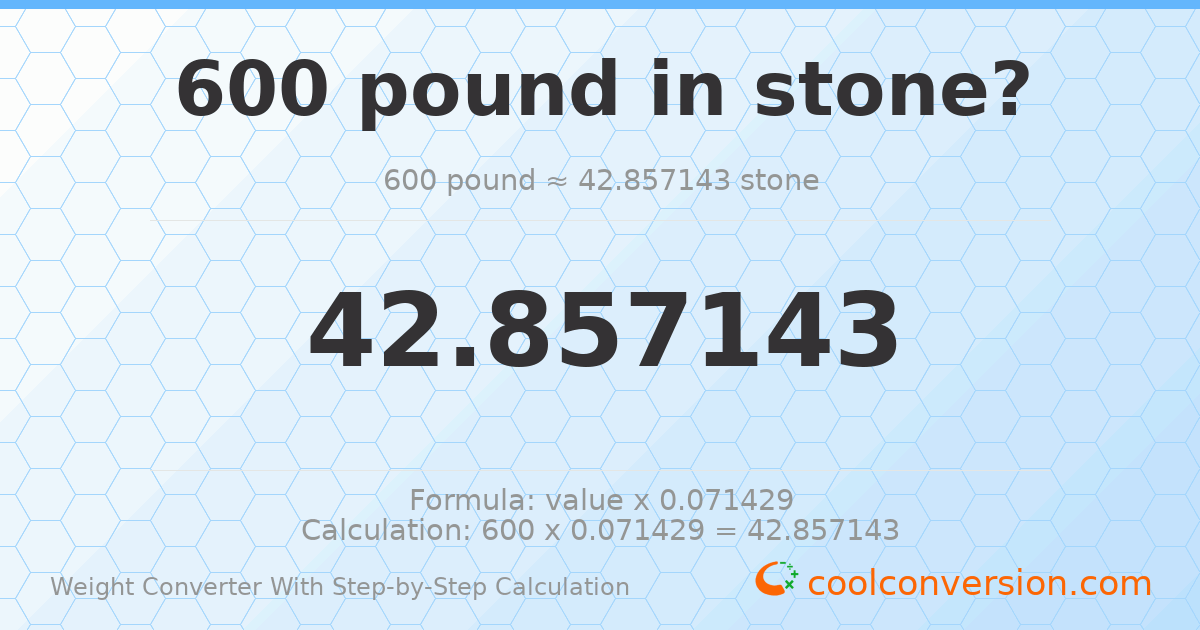 600 pounds = 42.8571 stones