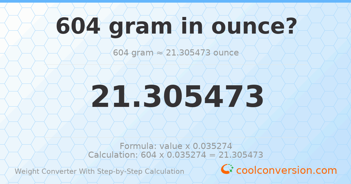 604 grams = 21.3055 ounces