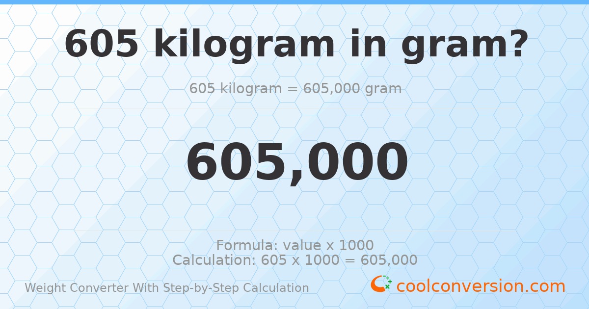 605 kilograms = 605000 grams