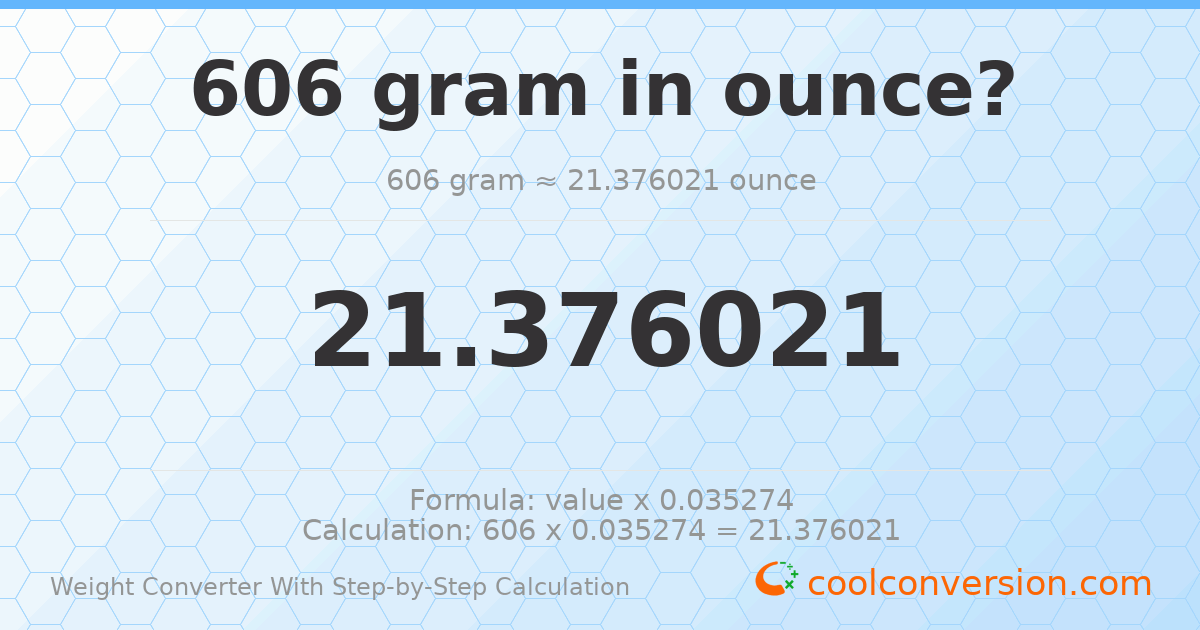606 grams = 21.376 ounces