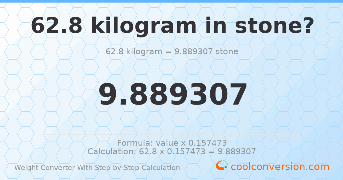 62.8 kilograms = 9.88931 stones
