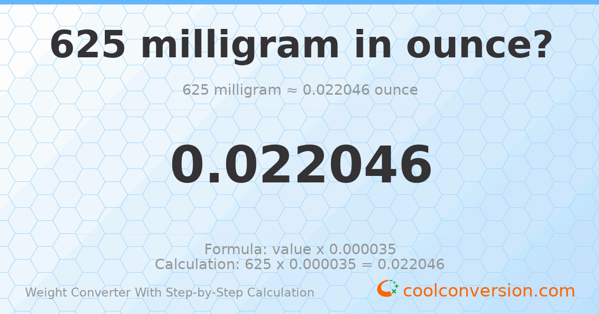 625 milligrams = 0.0220462 ounces