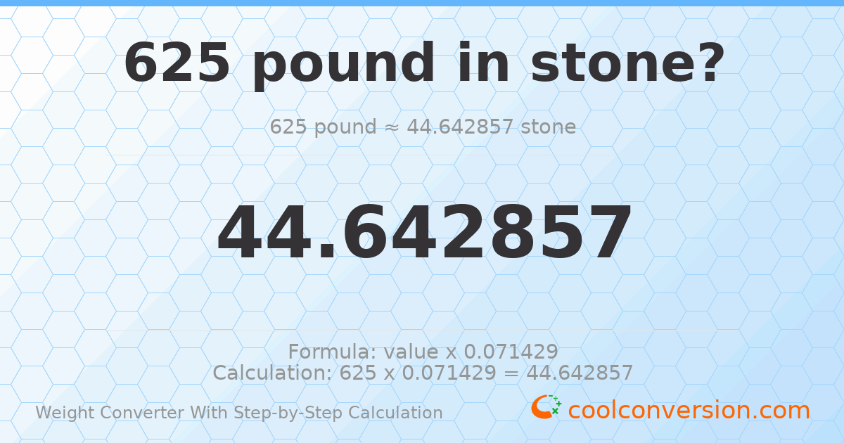 625 pounds = 44.6429 stones