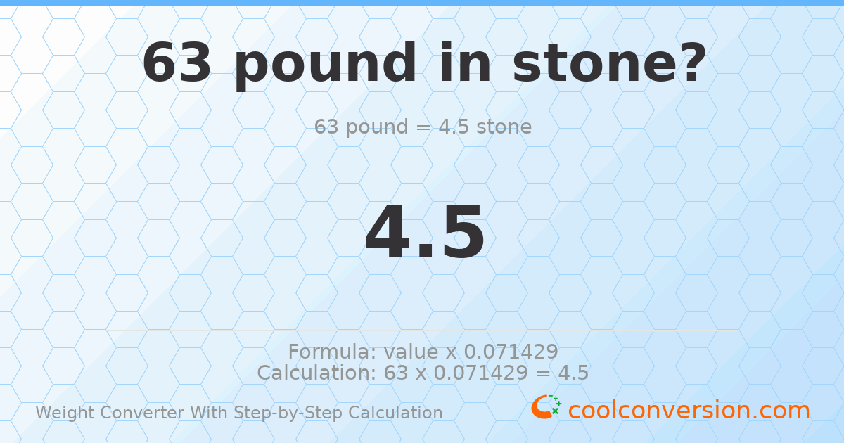 63 pounds = 4.5 stones