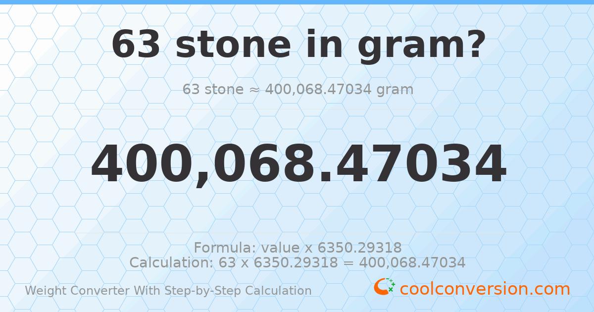 63 stones = 400068 grams