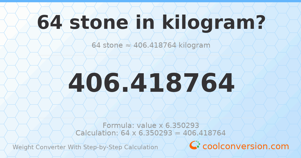 64 stones = 406.419 kilograms