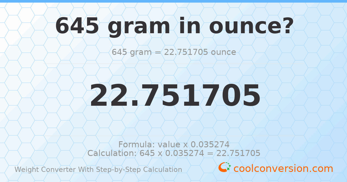 645 grams = 22.7517 ounces
