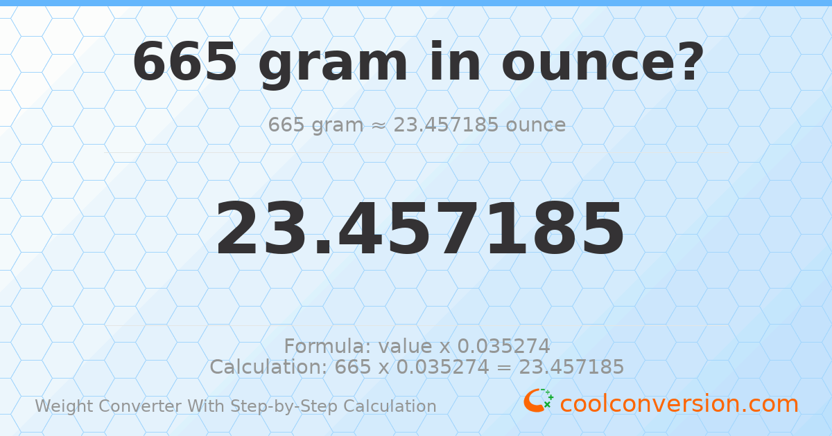 665 grams = 23.4572 ounces