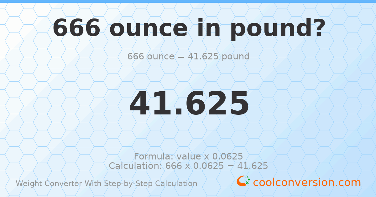 666 ounces = 41.625 pounds