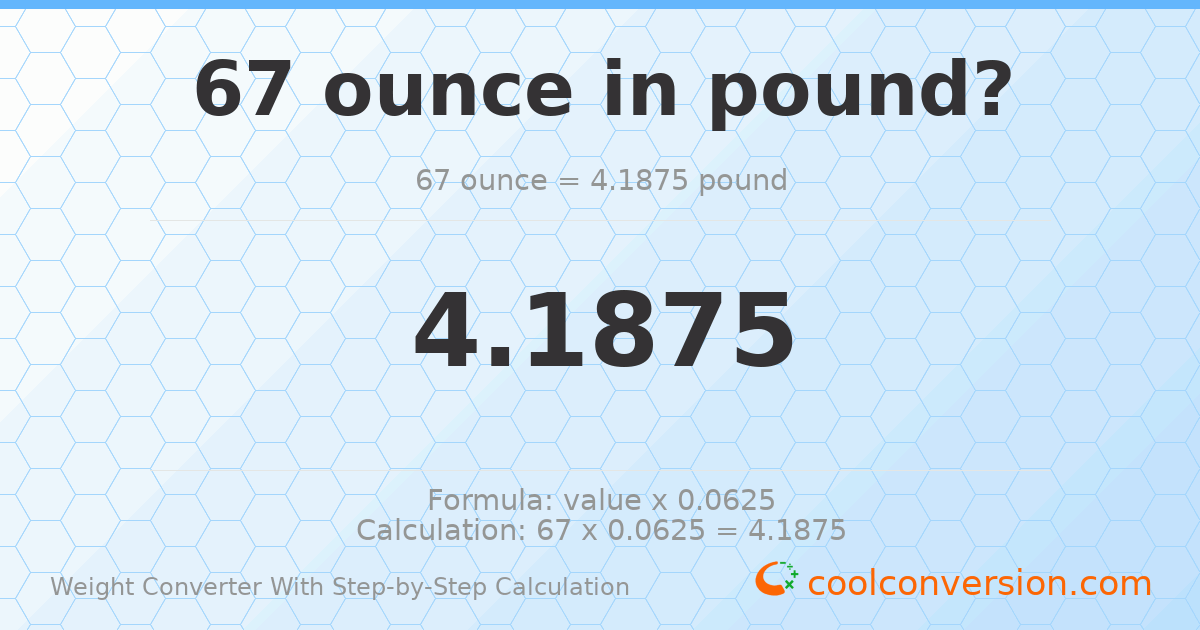 67 ounces = 4.1875 pounds