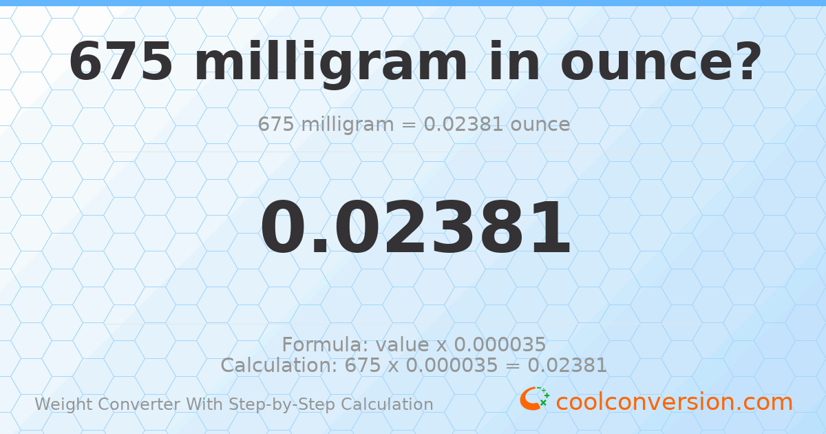 675 milligrams = 0.0238099 ounces