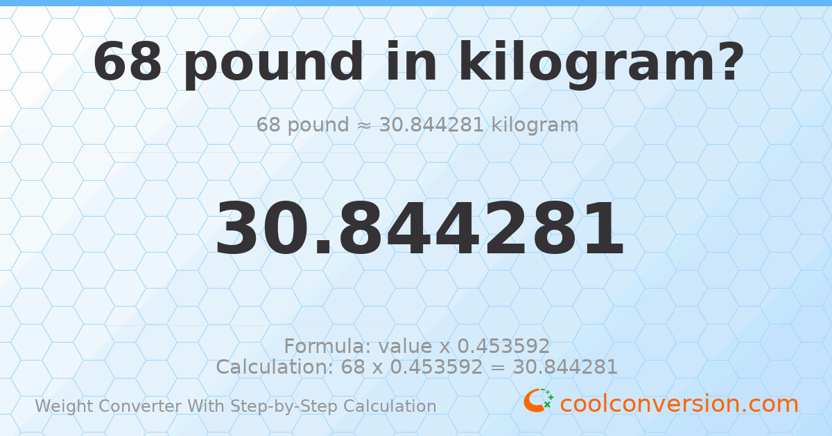 68 pounds = 30.8443 kilograms