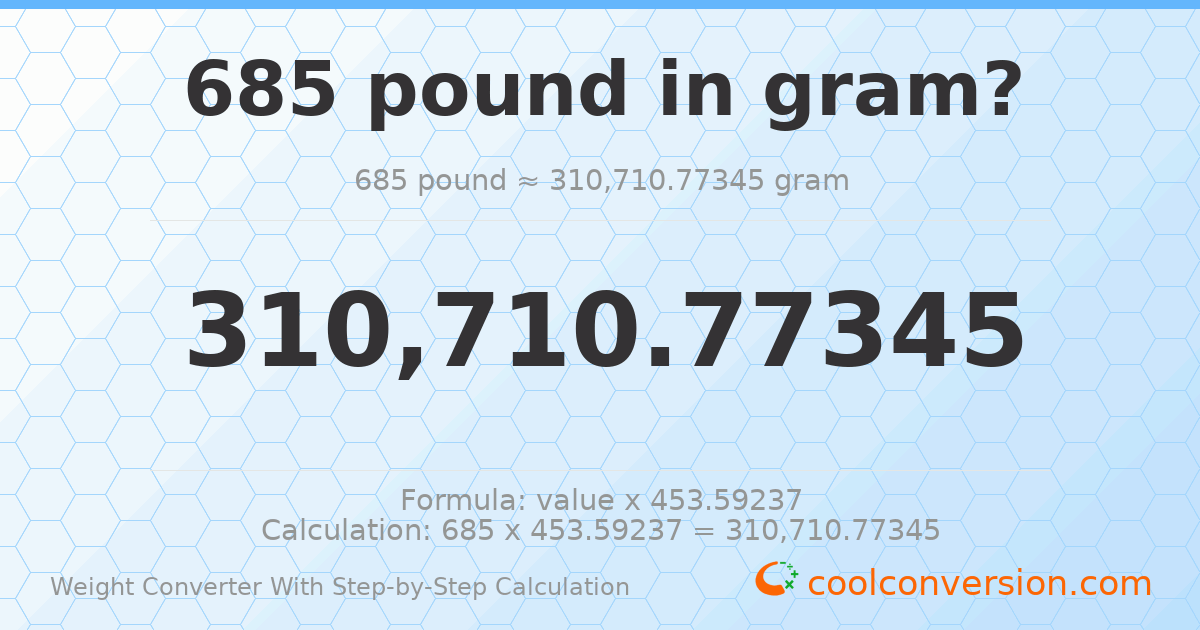 685 pounds = 310711 grams