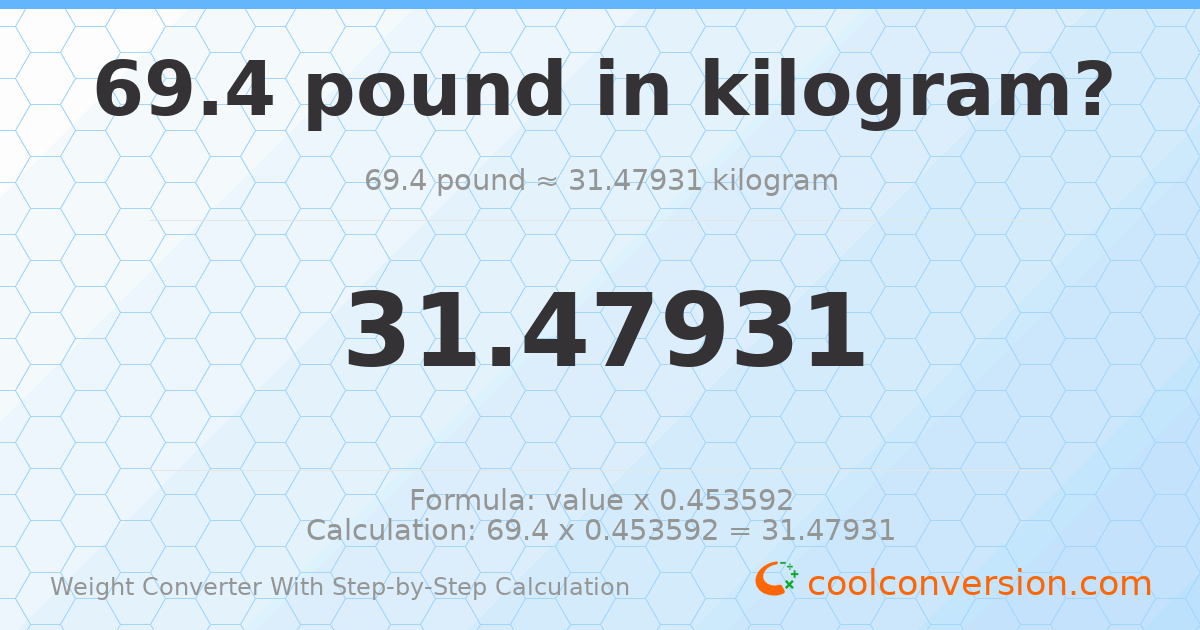69.4 pounds = 31.4793 kilograms