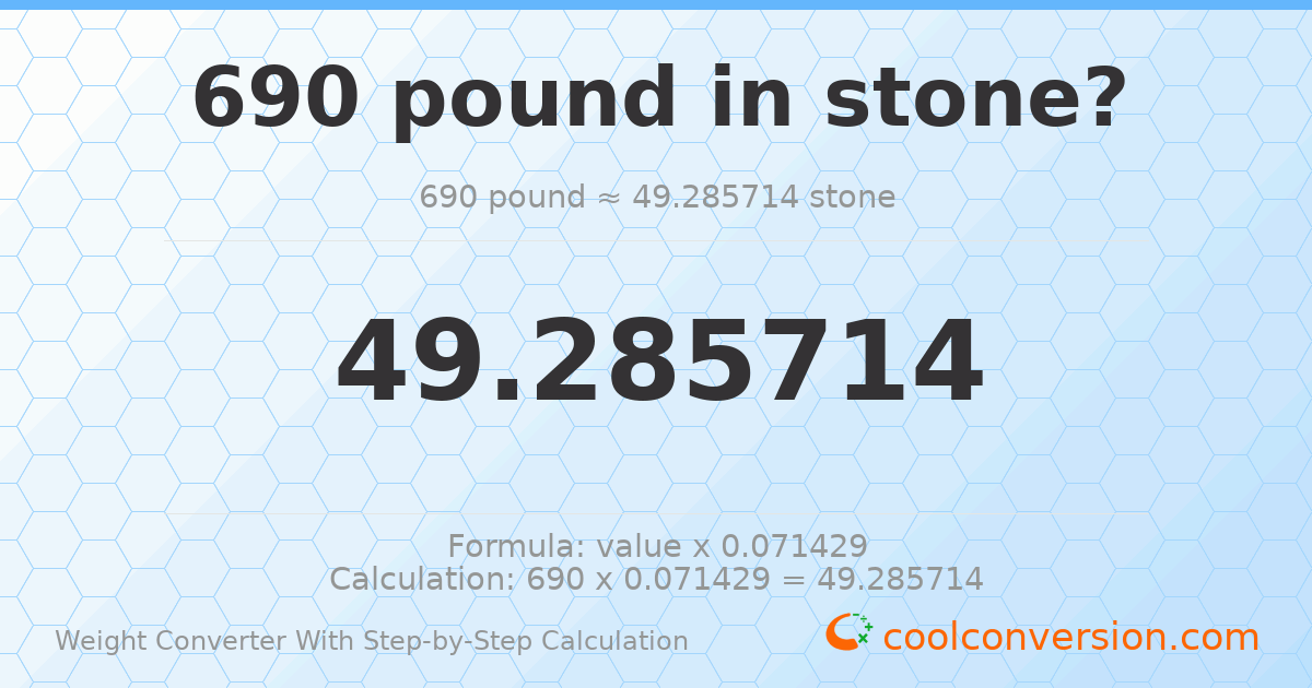 690 pounds = 49.2857 stones