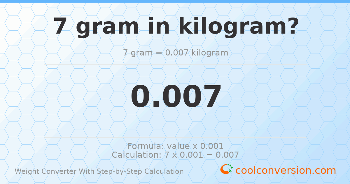 7 grams = 0.007 kilograms