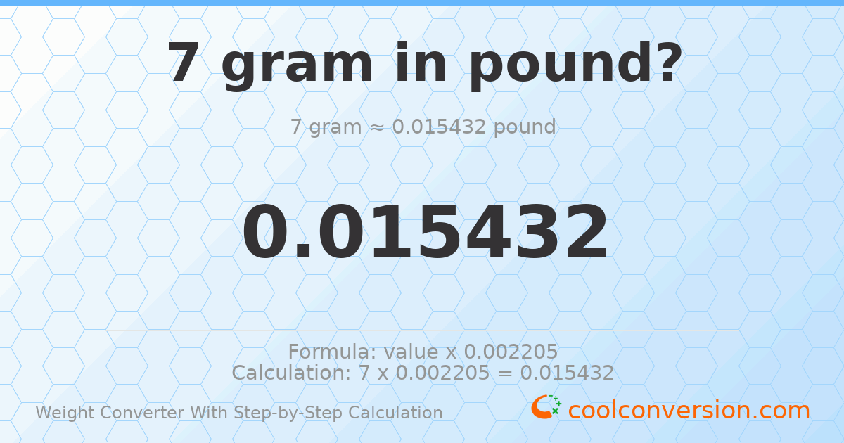 7 grams = 0.0154324 pounds