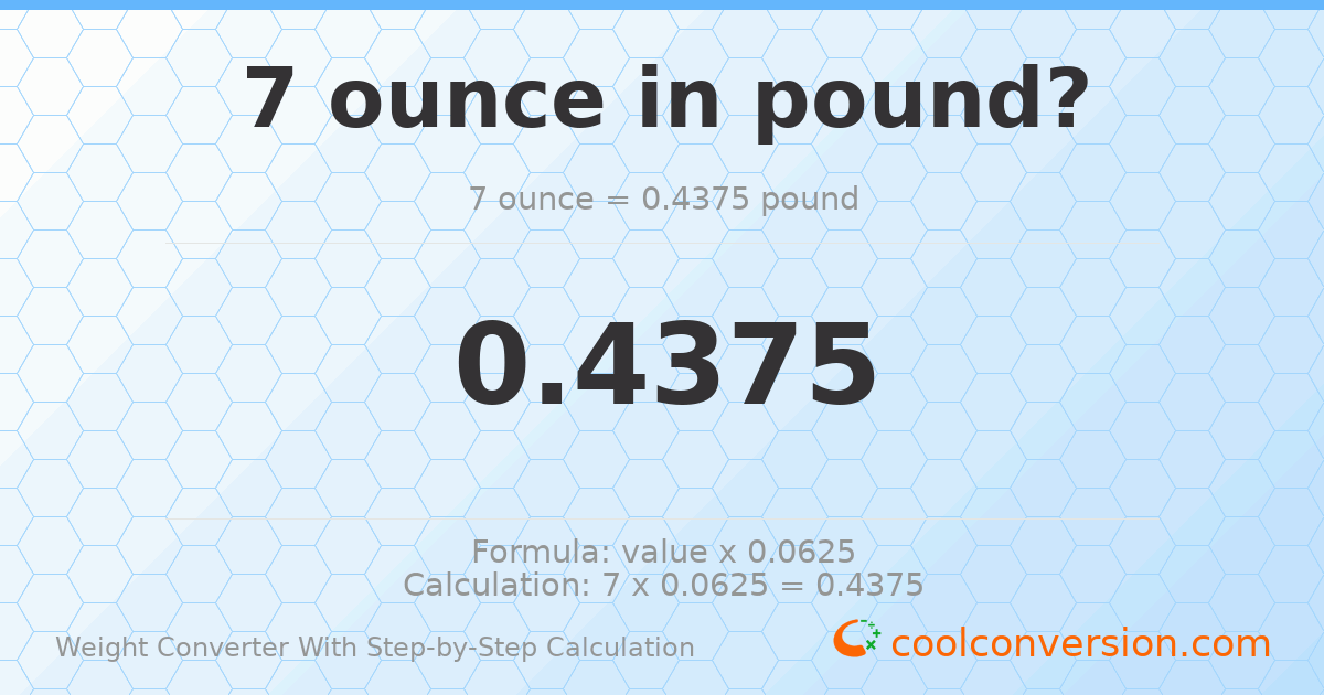 7 ounces = 0.4375 pounds