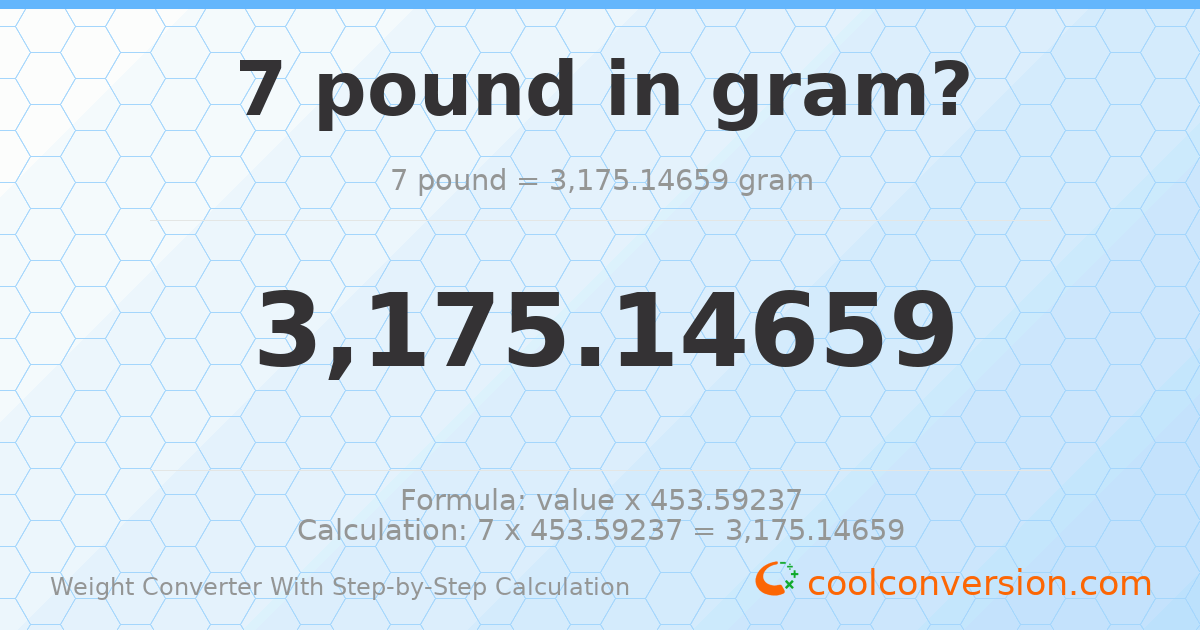 7 pounds = 3175.15 grams