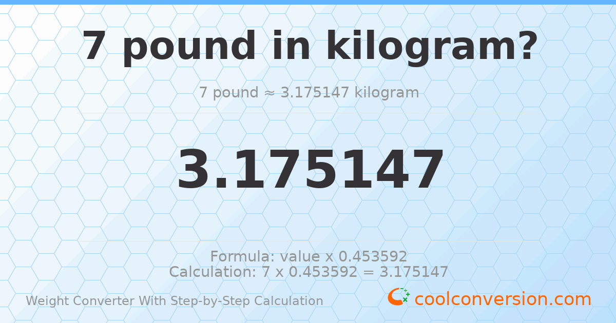 7 pounds = 3.17515 kilograms