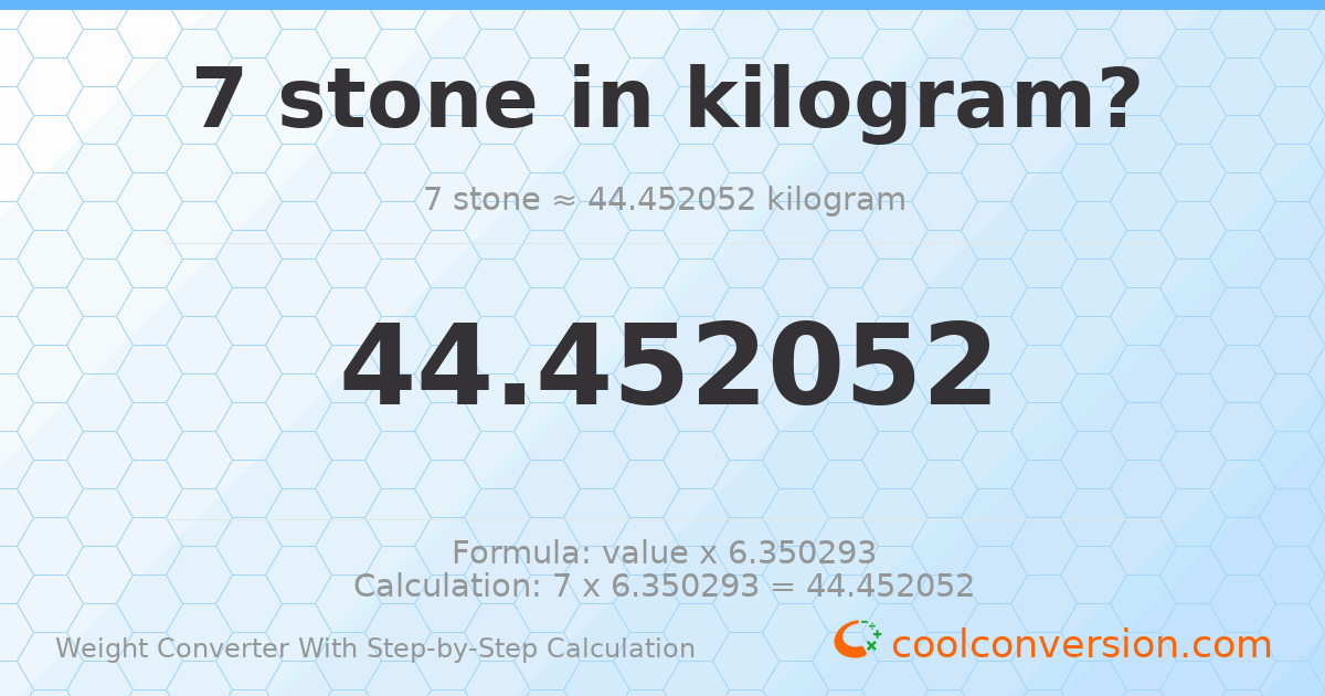 7 stones = 44.4521 kilograms