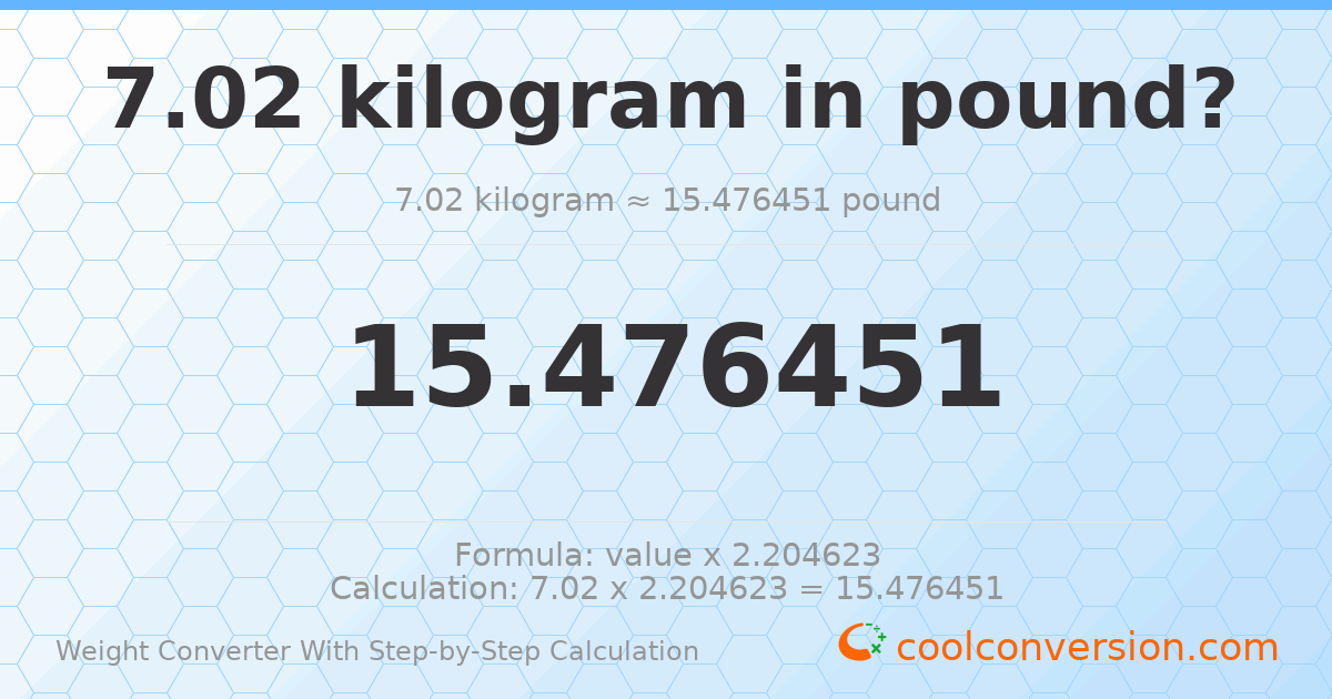 7.02 kilograms = 15.4765 pounds