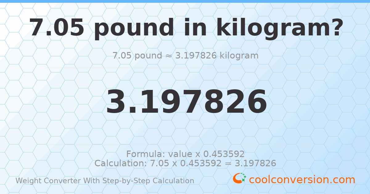 7.05 pounds = 3.19783 kilograms