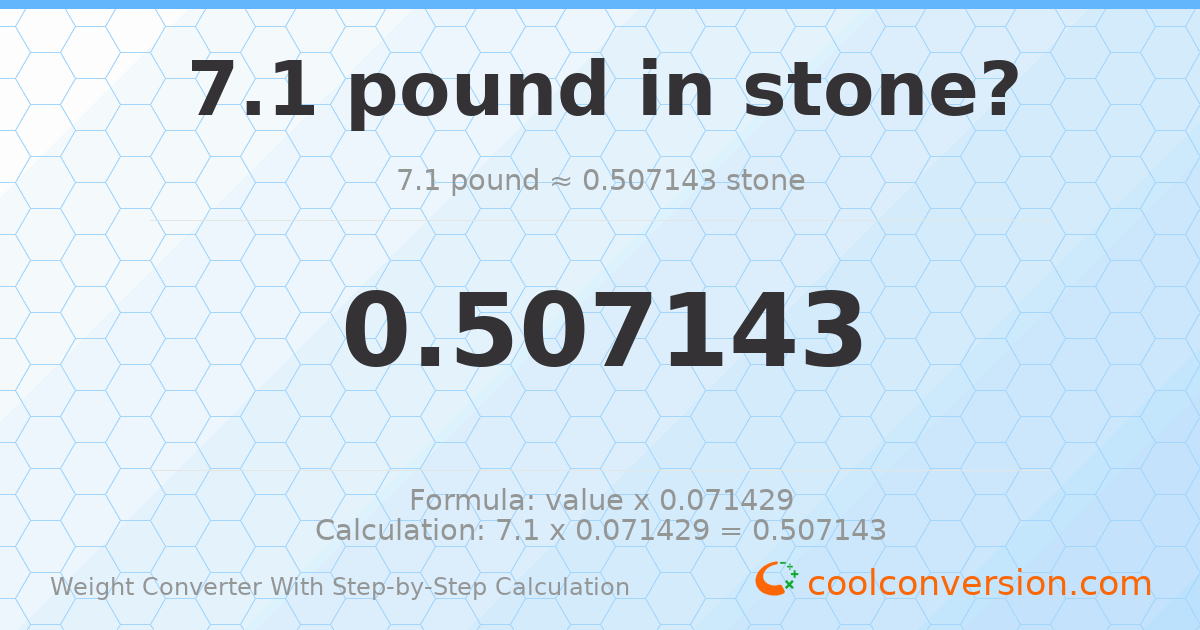 7.1 pounds = 0.507143 stones