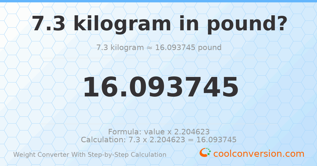 7.3 kilograms = 16.0937 pounds